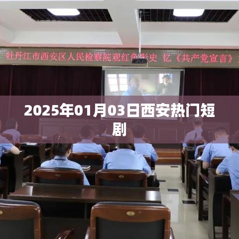 西安热门短剧，2025年1月3日精彩瞬间