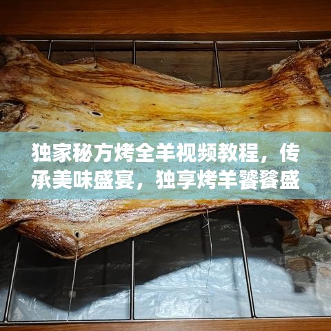 独家秘方烤全羊视频教程，传承美味盛宴，独享烤羊饕餮盛宴！
