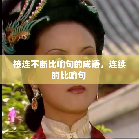接连不断比喻句的成语，连续的比喻句 