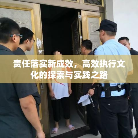 责任落实新成效,高效执行文化的探索与实践之路