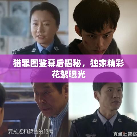 猎罪图鉴幕后揭秘,独家精彩花絮曝光