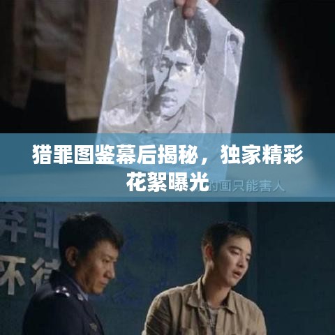 猎罪图鉴幕后揭秘,独家精彩花絮曝光