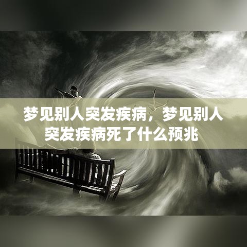 梦见别人突发疾病,梦见别人突发疾病死了什么预兆