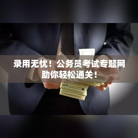 录用无忧!公务员考试专题网助你轻松通关!