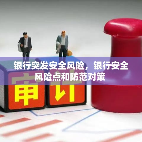 银行突发安全风险,银行安全风险点和防范对策