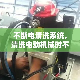 不断电清洗系统，清洗电动机械时不可以断开电源 