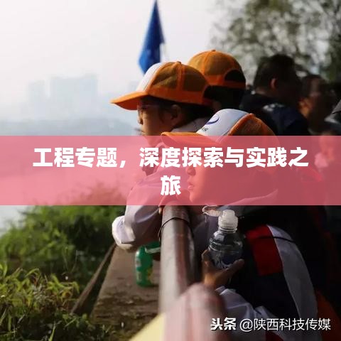 工程专题，深度探索与实践之旅