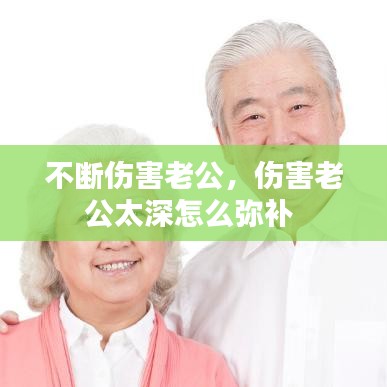 不断伤害老公,伤害老公太深怎么弥补