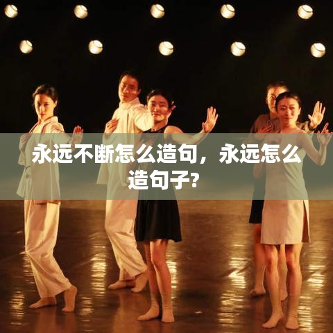 永远不断怎么造句,永远怎么造句子?