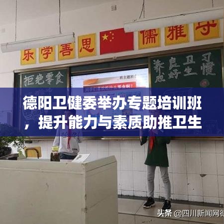 德阳卫健委举办专题培训班,提升能力与素质助推卫生健康事业新篇章