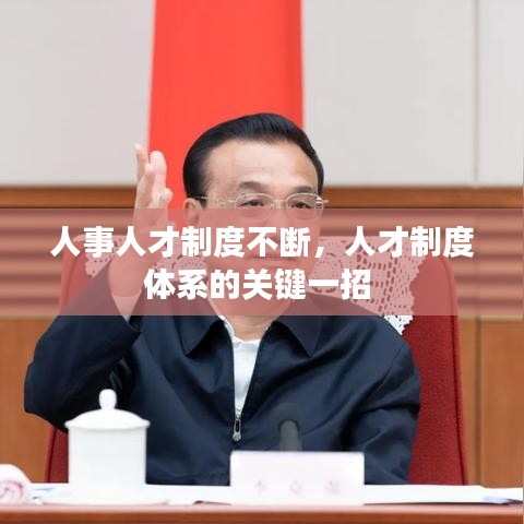 人事人才制度不断,人才制度体系的关键一招