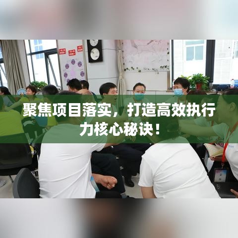 聚焦项目落实,打造高效执行力核心秘诀!
