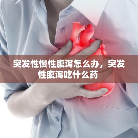 突发性慢性腹泻怎么办，突发性腹泻吃什么药 