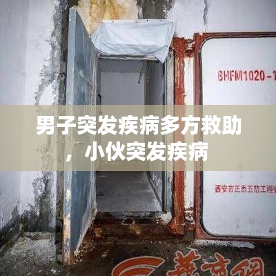 男子突发疾病多方救助,小伙突发疾病