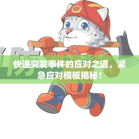 快递突发事件的应对之道,紧急应对模板揭秘!