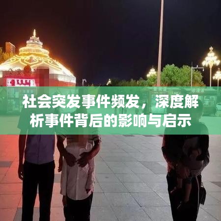 社会突发事件频发，深度解析事件背后的影响与启示
