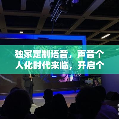 独家定制语音,声音个人化时代来临,开启个性化沟通新纪元