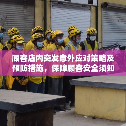 顾客店内突发意外应对策略及预防措施，保障顾客安全须知！