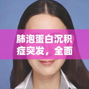 肺泡蛋白沉积症突发,全面解析与关怀应对之道