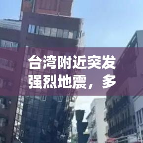 台湾附近突发强烈地震,多人受伤,情况紧急!