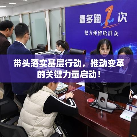 带头落实基层行动,推动变革的关键力量启动!