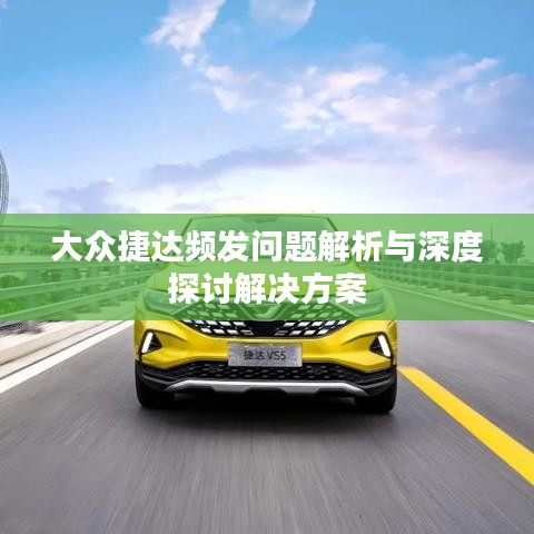大众捷达频发问题解析与深度探讨解决方案