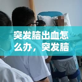 突发脑出血怎么办,突发脑出血怎么办