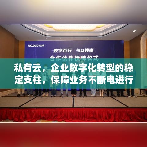 私有云,企业数字化转型的稳定支柱,保障业务不断电进行