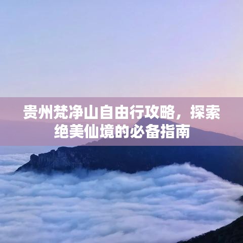 贵州梵净山自由行攻略，探索绝美仙境的必备指南