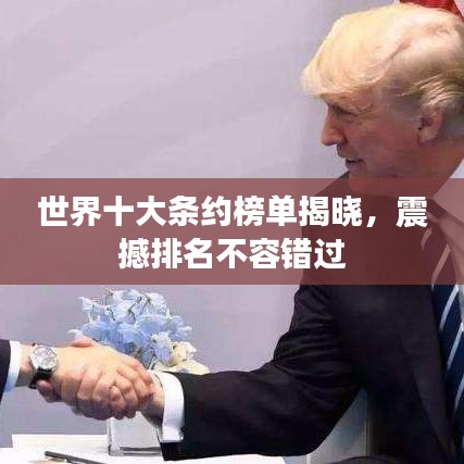 世界十大条约榜单揭晓,震撼排名不容错过