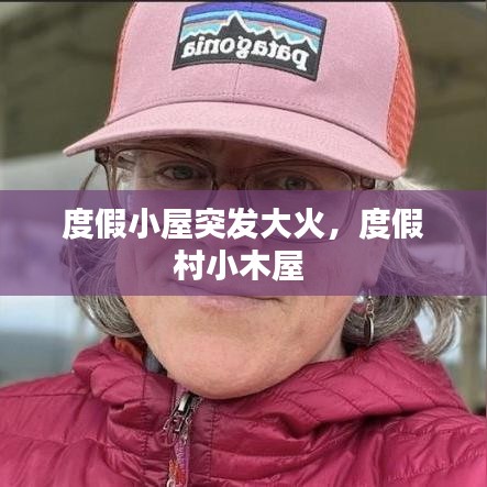 度假小屋突发大火，度假村小木屋 