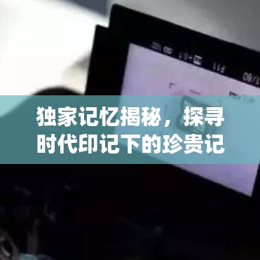 独家记忆揭秘,探寻时代印记下的珍贵记忆之旅