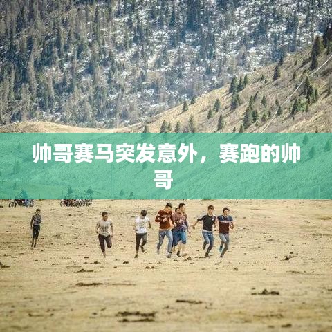帅哥赛马突发意外，赛跑的帅哥 