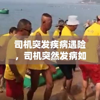 司机突发疾病遇险,司机突然发病如何处理