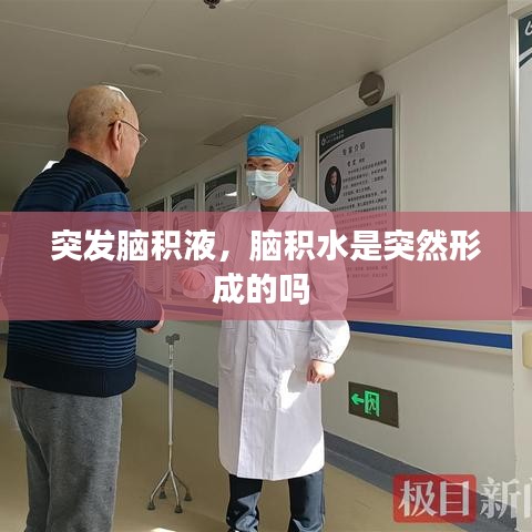 突发脑积液,脑积水是突然形成的吗