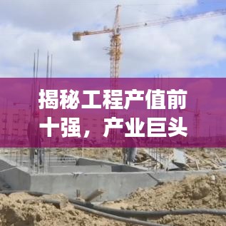 揭秘工程产值前十强,产业巨头榜单与未来趋势展望