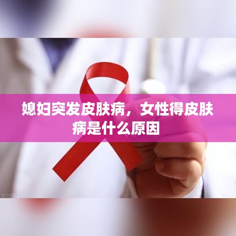 媳妇突发皮肤病,女性得皮肤病是什么原因