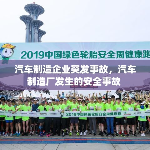 汽车制造企业突发事故，汽车制造厂发生的安全事故 