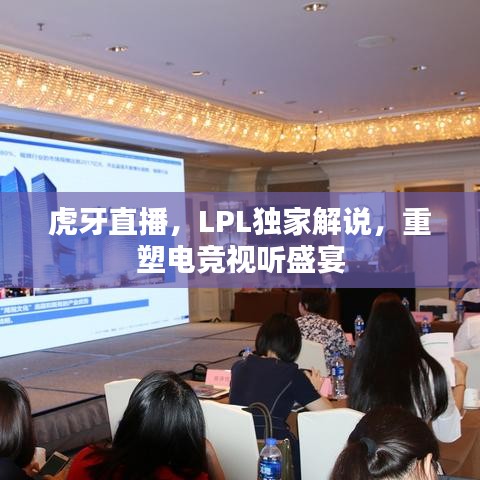 虎牙直播,LPL独家解说,重塑电竞视听盛宴