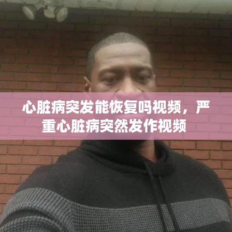 心脏病突发能恢复吗视频，严重心脏病突然发作视频 