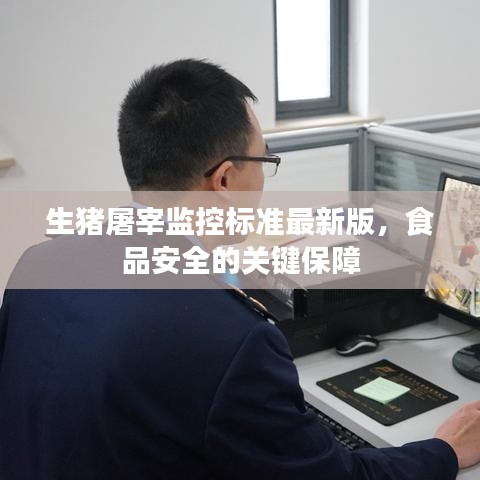 生猪屠宰监控标准最新版,食品安全的关键保障