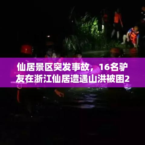 仙居景区突发事故，16名驴友在浙江仙居遭遇山洪被困2人遇难 