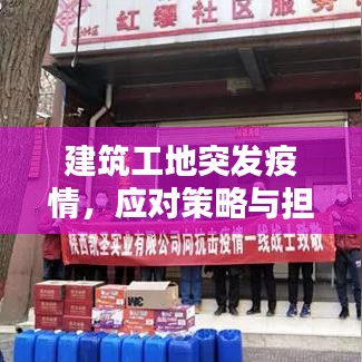 建筑工地突发疫情,应对策略与担当重任