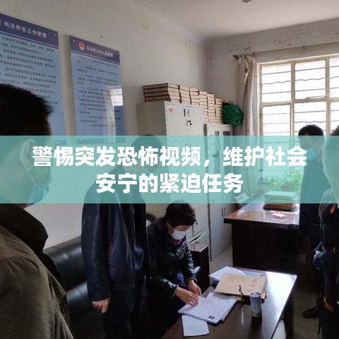 警惕突发恐怖视频，维护社会安宁的紧迫任务