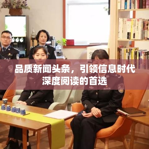品质新闻头条，引领信息时代深度阅读的首选