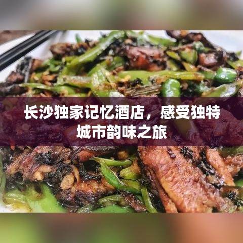 长沙独家记忆酒店，感受独特城市韵味之旅