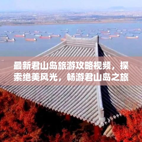 最新君山岛旅游攻略视频，探索绝美风光，畅游君山岛之旅