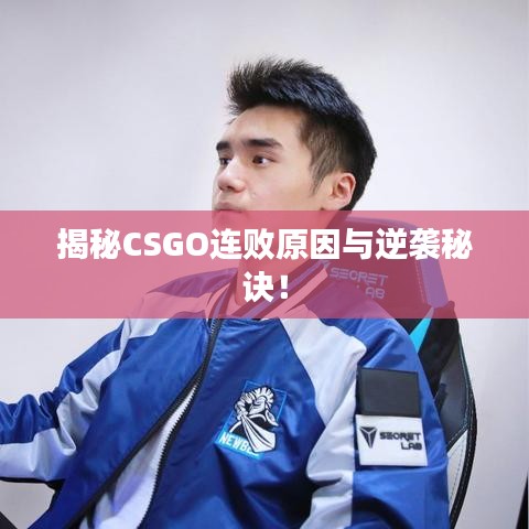 揭秘CSGO连败原因与逆袭秘诀!