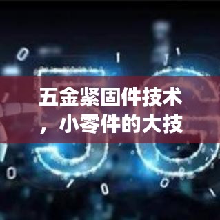 五金紧固件专业技术,小零件展现大智慧