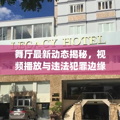 舞厅最新动态揭秘,视频播放与违法犯罪边缘探讨